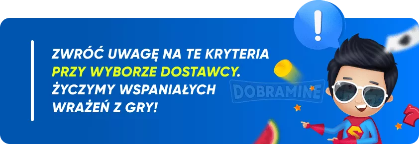 Zwróć uwagę na te kryteria przy wyborze dostawcy. Życzymy wspaniałych wrażeń z gry!