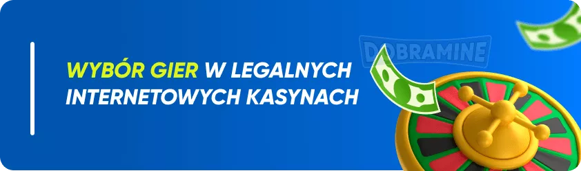 Wybór gier w legalnych internetowych kasynach